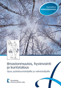 Ilmastonmuutos, hyvinvointi ja kuntatalous. Opas päätöksentekijöille ja valmistelijoille